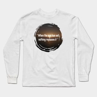 When the sun has set nothing replaces it, quotes with sunset design Long Sleeve T-Shirt